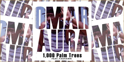 Omar Aura – 1,000 Palm Trees ft Fashawn